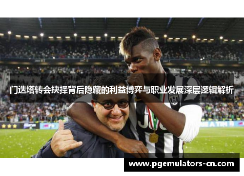 门迭塔转会抉择背后隐藏的利益博弈与职业发展深层逻辑解析 门迭塔转会抉择背后隐藏的利益博弈与职业发展深层逻辑解析