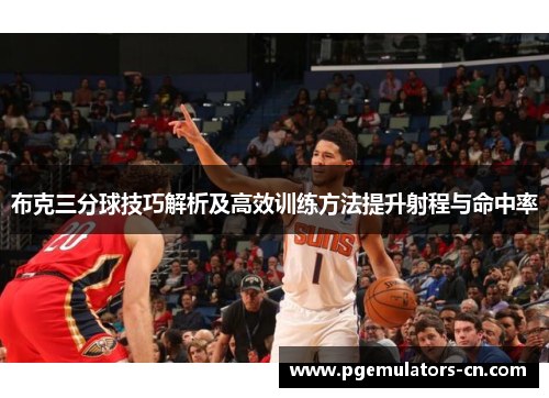 布克三分球技巧解析及高效训练方法提升射程与命中率