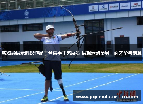 戴资颖展示编织作品于台湾手工艺展览 展现运动员另一面才华与创意