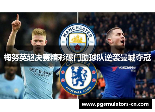 梅努英超决赛精彩破门助球队逆袭曼城夺冠