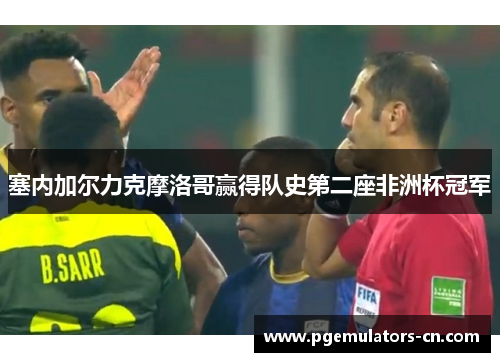 塞内加尔力克摩洛哥赢得队史第二座非洲杯冠军