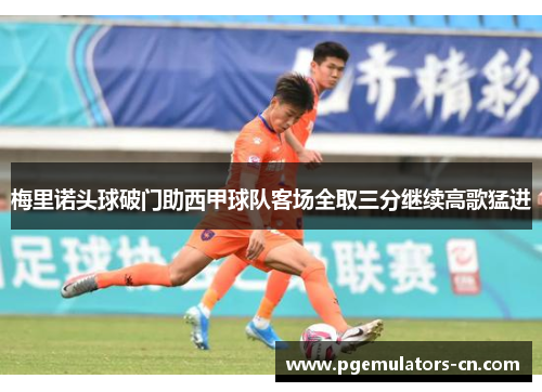 梅里诺头球破门助西甲球队客场全取三分继续高歌猛进